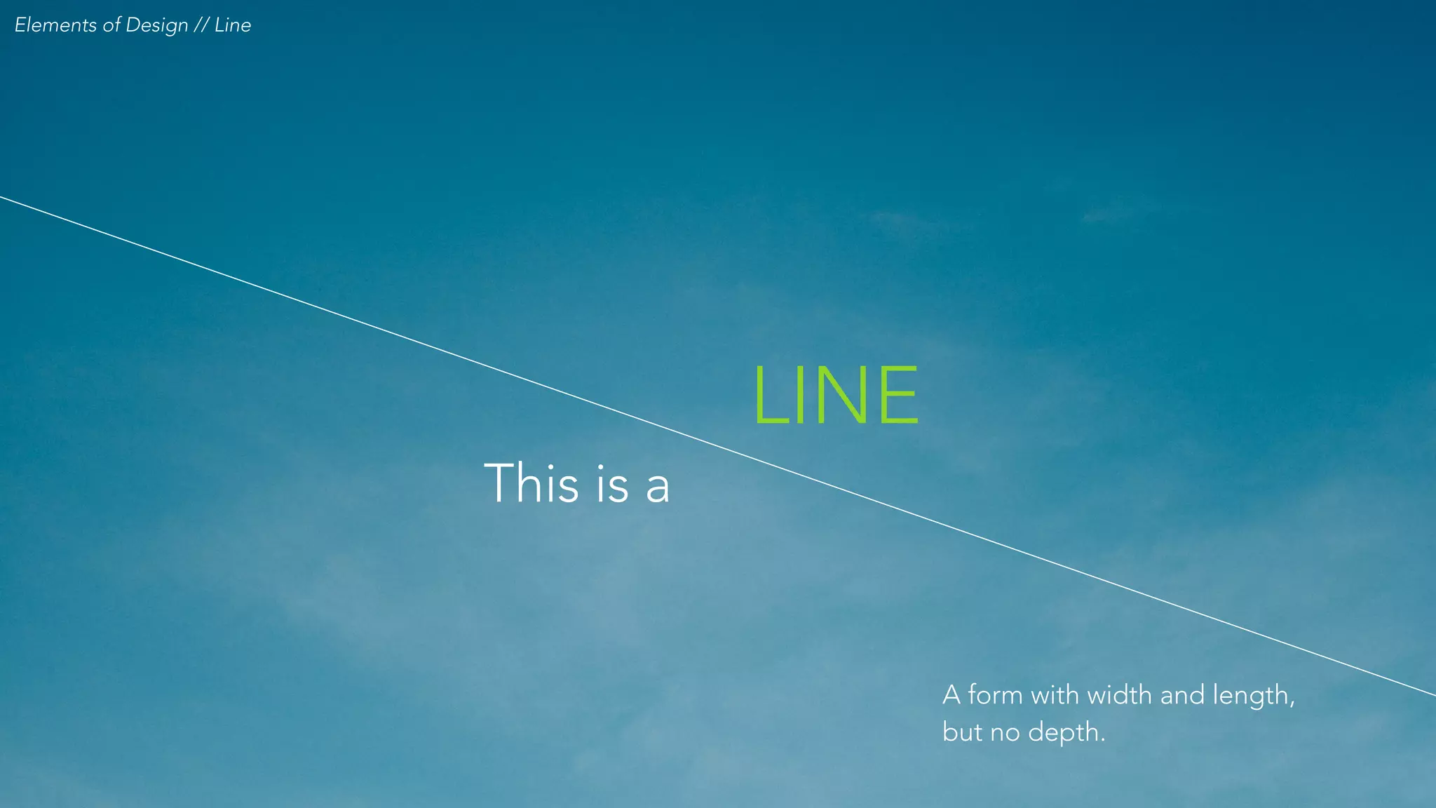 Elements of Design // Line
A form with width and length,
but no depth.
LINE
This is a
 