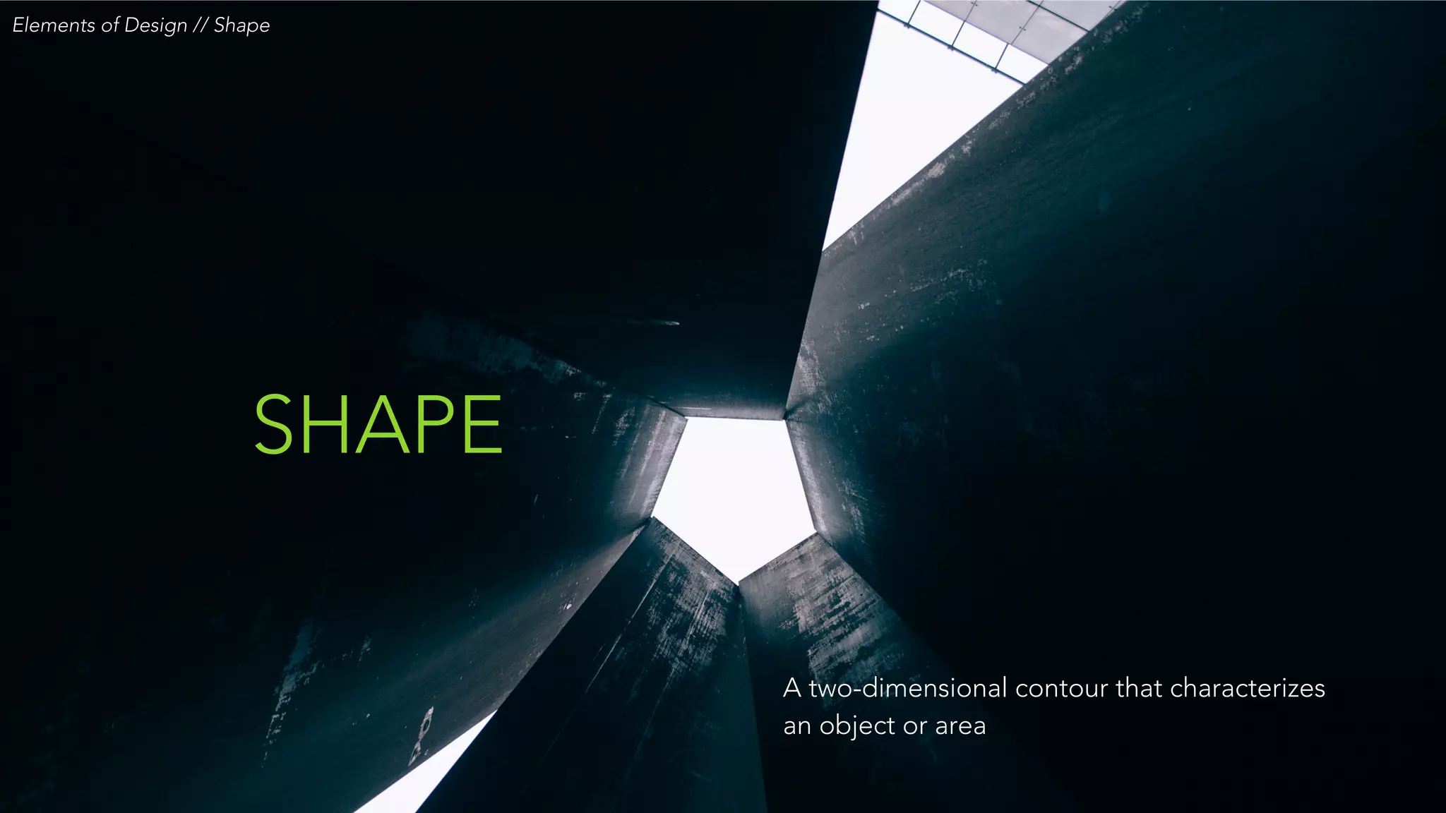 Elements of Design // Shape
A two-dimensional contour that characterizes
an object or area
SHAPE
 