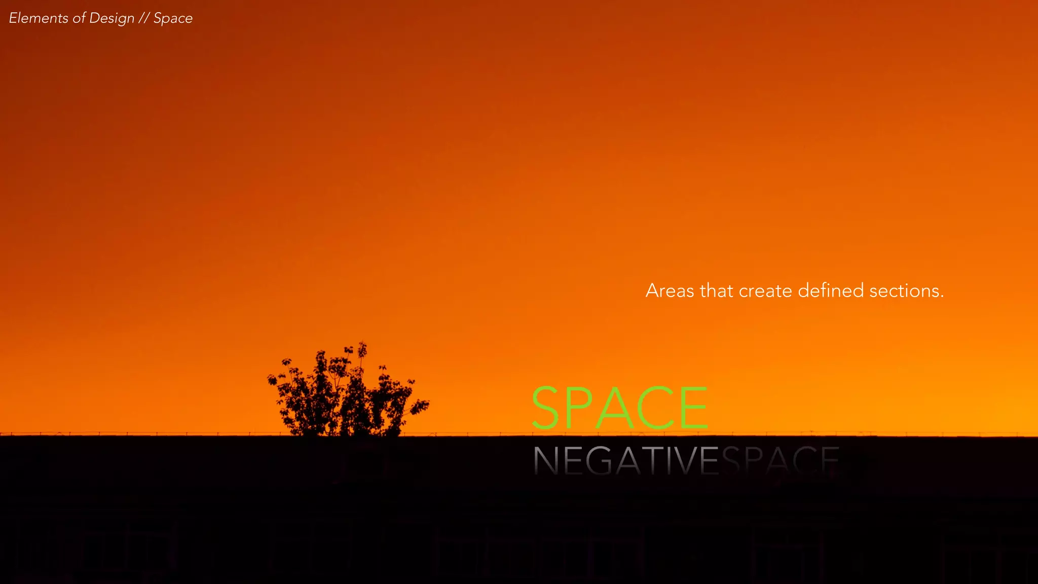 SPACE
Elements of Design // Space
Areas that create defined sections.
 