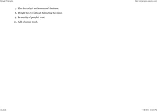 Plan for today’s and tomorrow’s business.
7.
Delight the eye without distracting the mind.
8.
Be worthy of people’s trust.
9.
Add a human touch.
10.
Design Principles http://principles.adactio.com/
14 of 26 7/8/2014 10:23 PM
 