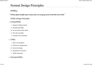 HTML5 defines the fifth major revision of the core language of the World Wide Web, HTML.
Support existing content
i.
Degrade gracefully
ii.
Do not reinvent the wheel
iii.
Pave the cowpaths
iv.
Evolution not revolution
v.
1.
Solve real problems
i.
Priority of constituencies
ii.
Secure by design
iii.
Separation of concerns
iv.
DOM consistency
v.
2.
3.
Design Principles http://principles.adactio.com/
17 of 26 7/8/2014 10:23 PM
 