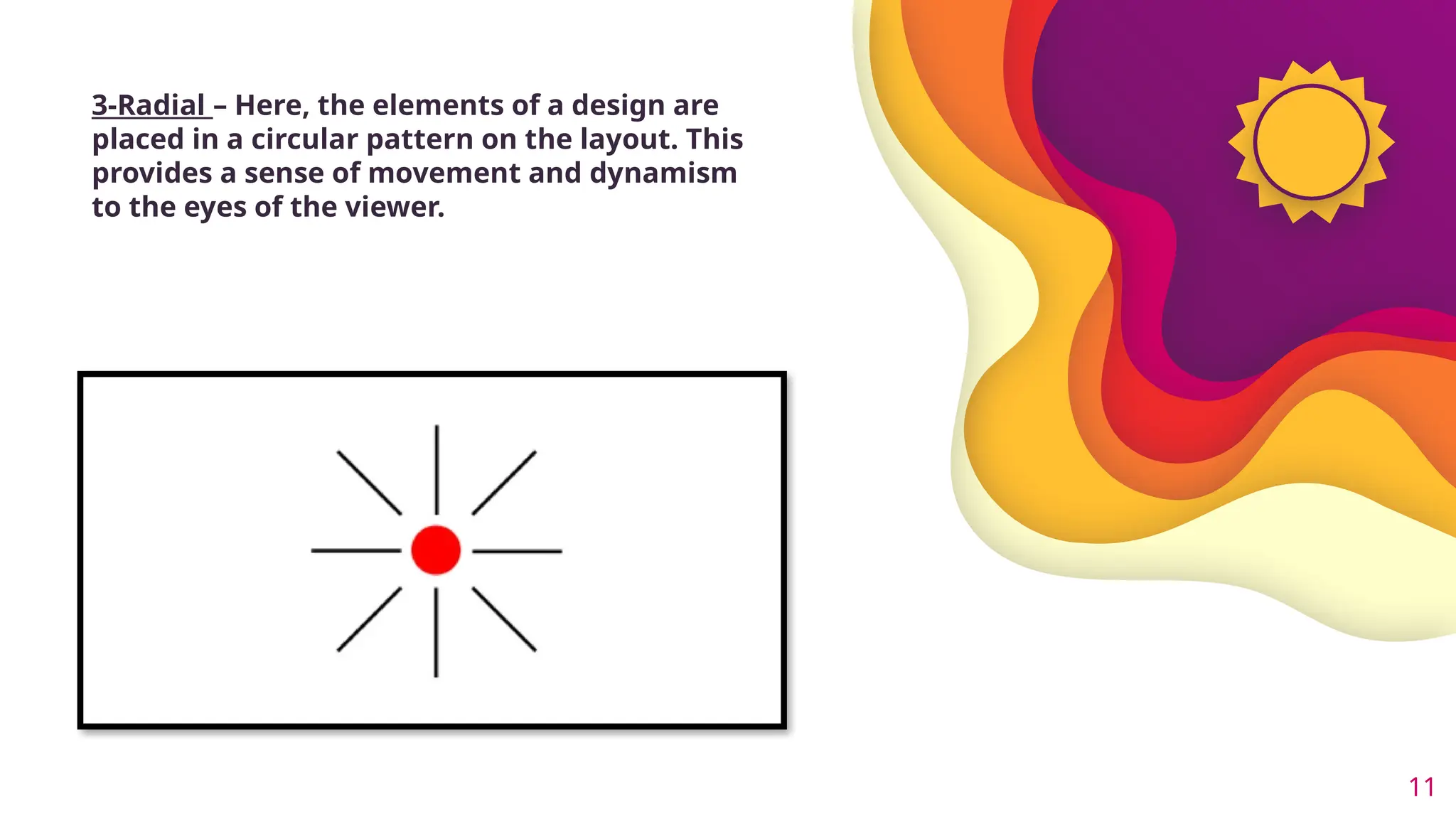 11
3-Radial – Here, the elements of a design are
placed in a circular pattern on the layout. This
provides a sense of movement and dynamism
to the eyes of the viewer.
 