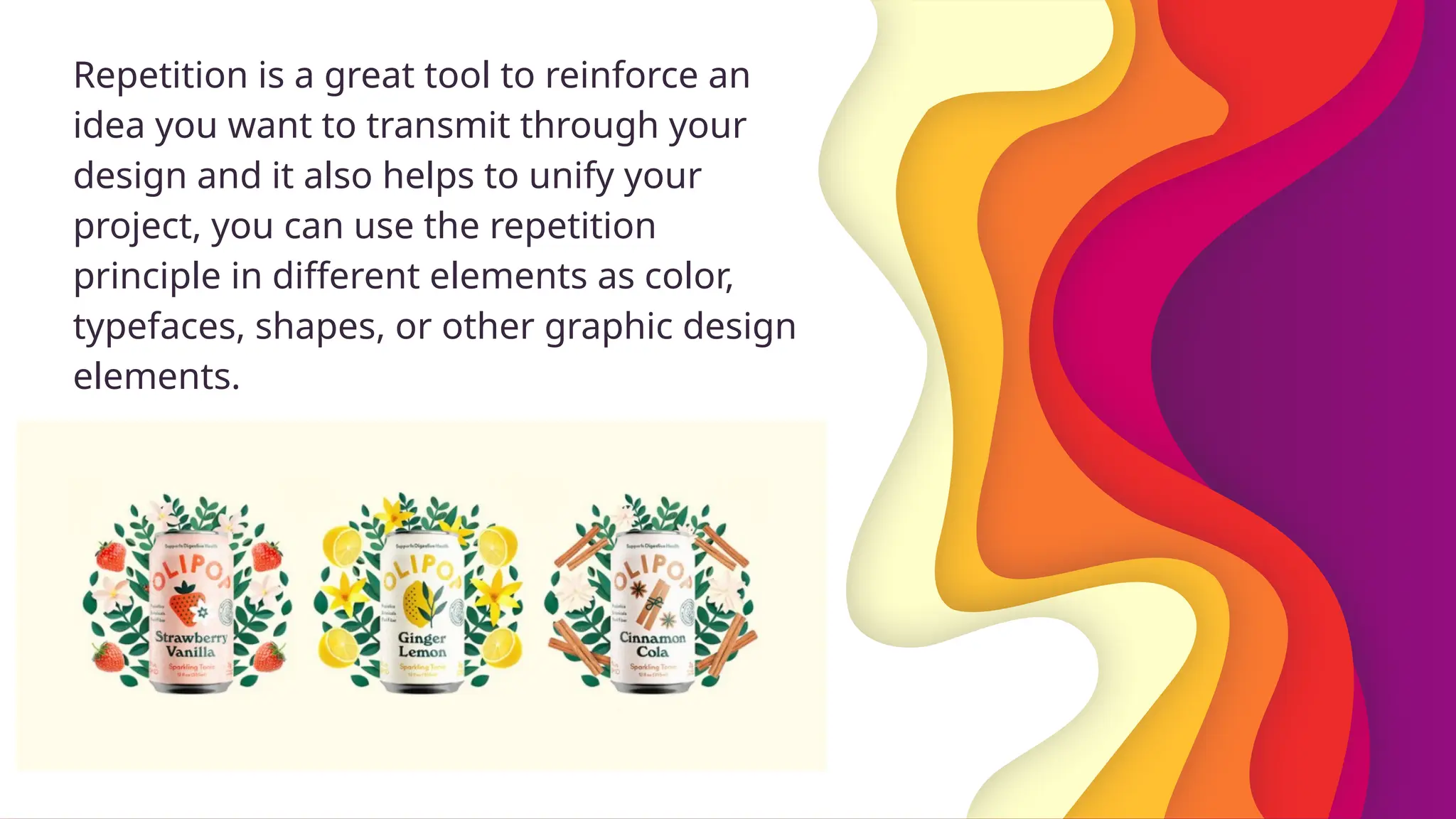 Repetition is a great tool to reinforce an
idea you want to transmit through your
design and it also helps to unify your
project, you can use the repetition
principle in different elements as color,
typefaces, shapes, or other graphic design
elements.
 