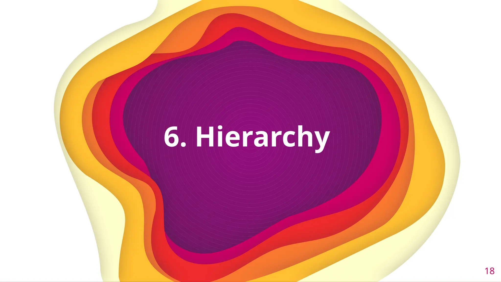 18
6. Hierarchy
 