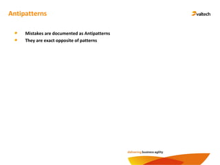 Antipatterns
Mistakes are documented as Antipatterns
They are exact opposite of patterns
 