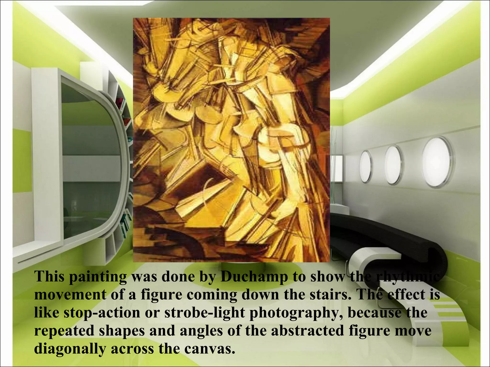 This painting was done by Duchamp to show the rhythmic movement of a figure coming down the stairs. The effect is like stop-action or strobe-light photography, because the repeated shapes and angles of the abstracted figure move diagonally across the canvas. 