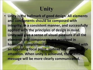 Unity <ul><li>Unity is the hallmark of good design. All elements and components should be composed with integrity, in a co...
