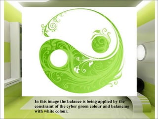 In this image the balance is being applied by the constraint of the cyber green colour and balancing with white colour. 