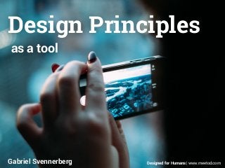 Design Principles 
as a tool 
Gabriel Svennerberg Designed for Humans | www.meetod.com 
 
