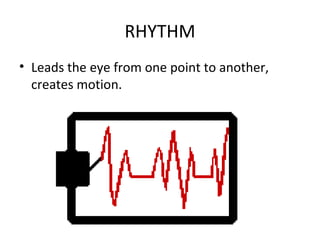 RHYTHM
• Leads the eye from one point to another,
creates motion.
 