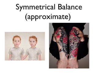 Symmetrical Balance
(approximate)
 