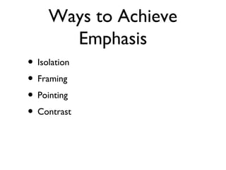 Ways to Achieve
Emphasis
• Isolation
• Framing
• Pointing
• Contrast
 