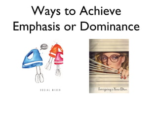 Ways to Achieve
Emphasis or Dominance
 