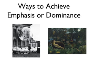Ways to Achieve
Emphasis or Dominance
 