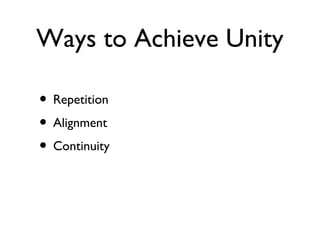 Ways to Achieve Unity
• Repetition
• Alignment
• Continuity
 