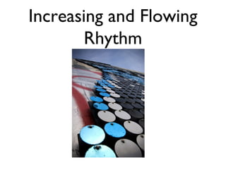 Increasing and Flowing
Rhythm
 