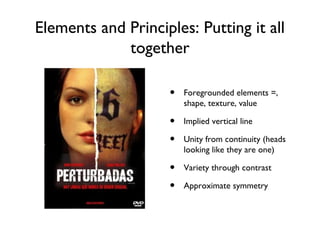 Elements and Principles: Putting it all
together
• Foregrounded elements =,
shape, texture, value
• Implied vertical line
• Unity from continuity (heads
looking like they are one)
• Variety through contrast
• Approximate symmetry
 