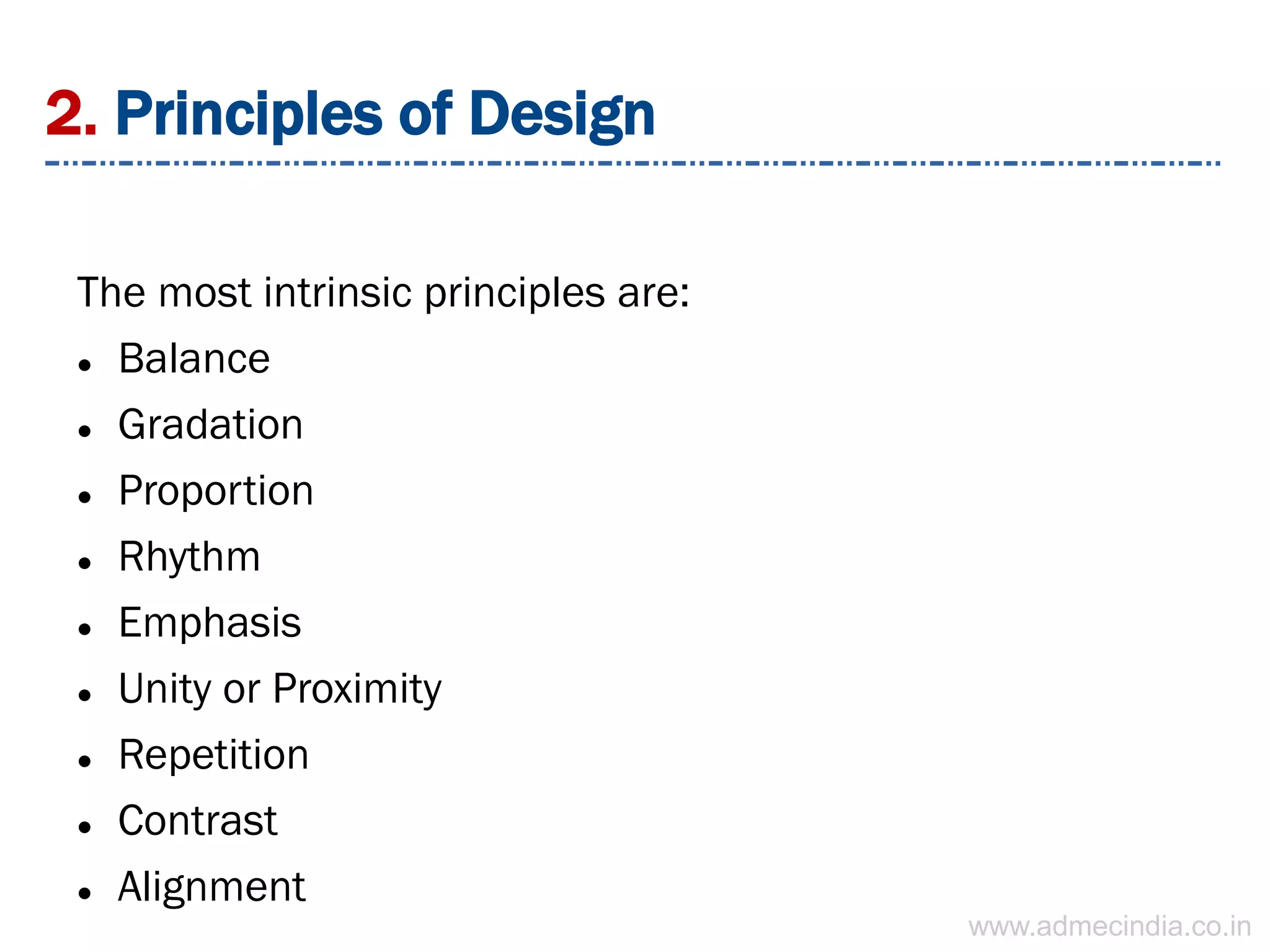 2. Principles of Design
The most intrinsic principles are:
 Balance
 Gradation
 Proportion
 Rhythm
 Emphasis
 Unity or Proximity
 Repetition
 Contrast
 Alignment
www.admecindia.co.in
 