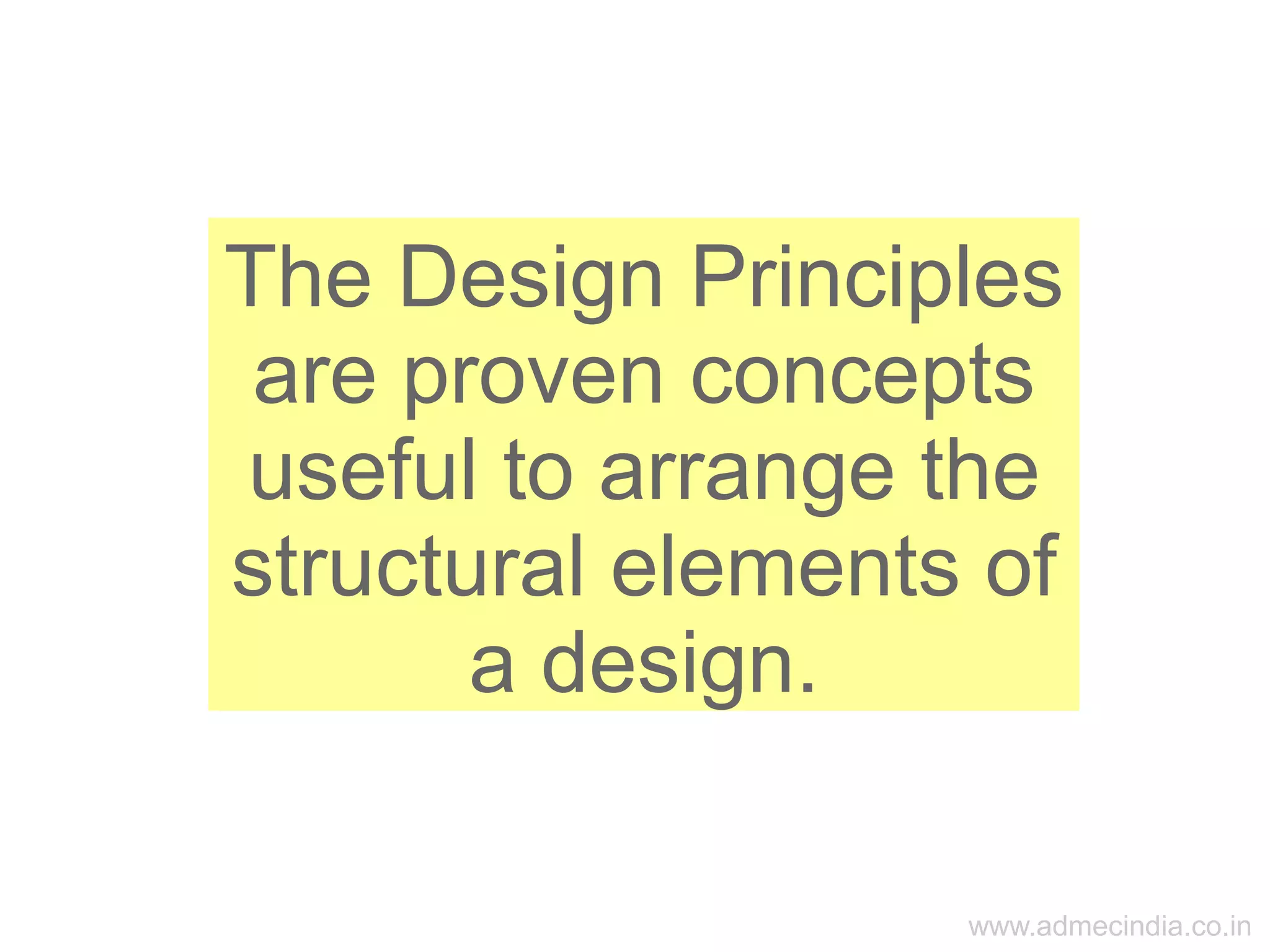 www.admecindia.co.in
The Design Principles
are proven concepts
useful to arrange the
structural elements of
a design.
 