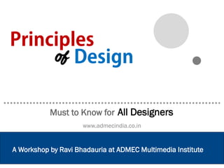 A Workshop by Ravi Bhadauria at ADMEC Multimedia Institute
Must to Know for All Designers
www.admecindia.co.in
of
 