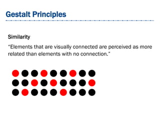 Gestalt Principles
Similarity
“Elements that are visually connected are perceived as more
related than elements with no connection.”
 