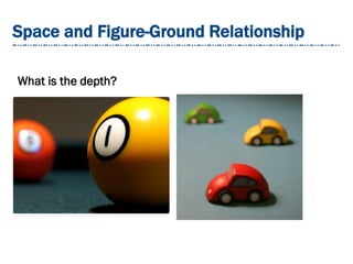 Space and Figure-Ground Relationship
What is the depth?
 