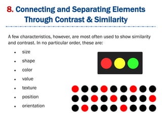8. Connecting and Separating Elements
Through Contrast & Similarity
A few characteristics, however, are most often used to show similarity
and contrast. In no particular order, these are:
 size
 shape
 color
 value
 texture
 position
 orientation
 