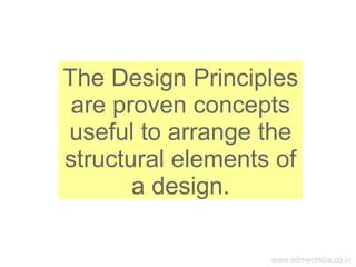www.admecindia.co.in
The Design Principles
are proven concepts
useful to arrange the
structural elements of
a design.
 