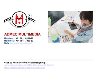 R
Click to Read More on Visual Designing:
www.admecindia.co.in/blog-tags/graphic-design
www.graphic-design-institute.com/blog
ADMEC MULTIMEDIA
Helpline 1: +91 9811-8181-22
Helpline 2: +91 9911-7823-50
Web: www.admecindia.co.in
 