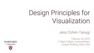 Design Principles for
Visualization
Jess Cohen-Tanugi
February 20, 2019
1:15pm-2:30pm, Fainsod Room
Littauer Building, Room 324
1
 