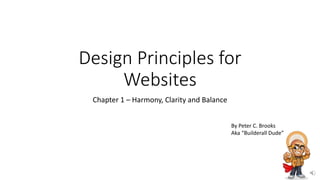 Design Principles for
Websites
Chapter 1 – Harmony, Clarity and Balance
By Peter C. Brooks
Aka “Builderall Dude”
 
