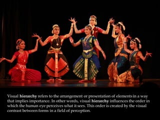 Visual hierarchy refers to the arrangement or presentation of elements in a way
that implies importance. In other words, visual hierarchy influences the order in
which the human eye perceives what it sees. This order is created by the visual
contrast between forms in a field of perception.
 