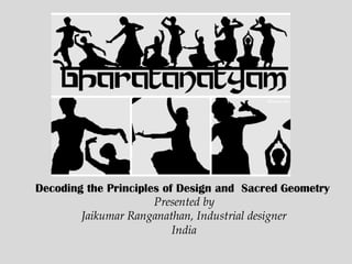 Decoding the Principles of Design and Sacred Geometry
Presented by
Jaikumar Ranganathan, Industrial designer
India
 