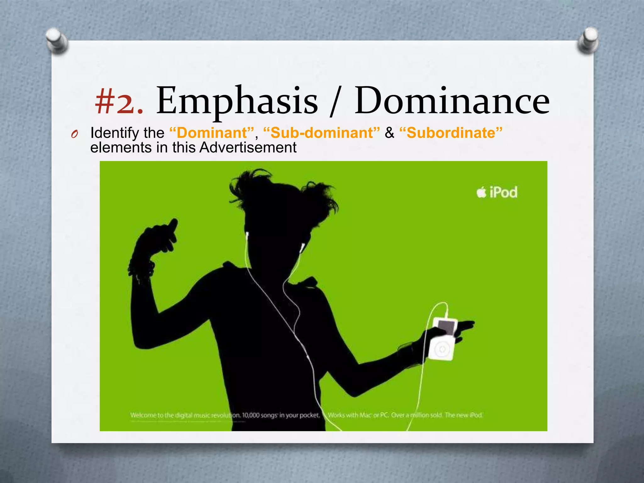 #2. Emphasis / Dominance
O Identify the “Dominant”, “Sub-dominant” & “Subordinate”
  elements in this Advertisement
 