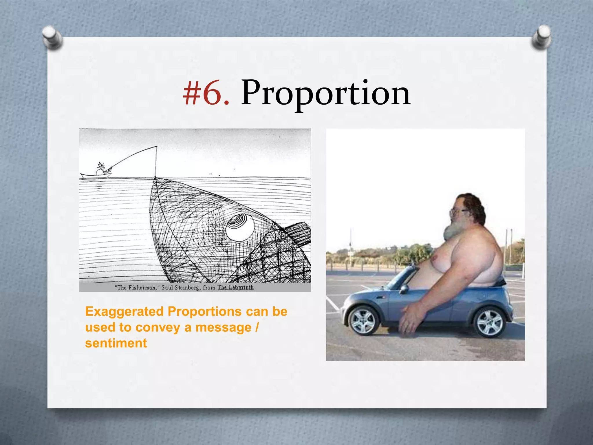 #6. Proportion




Exaggerated Proportions can be
used to convey a message /
sentiment
 