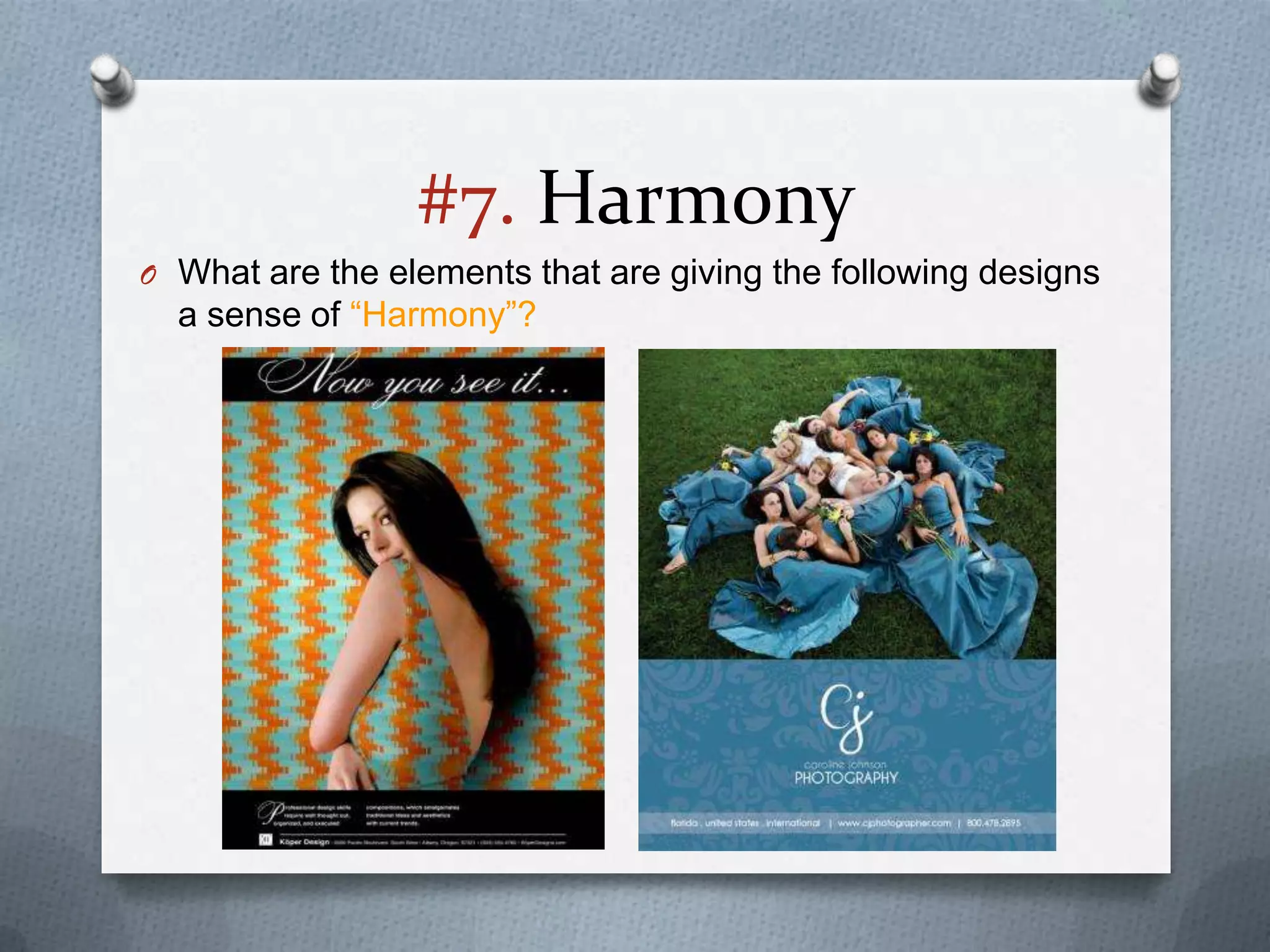 #7. Harmony
O What are the elements that are giving the following designs
  a sense of “Harmony”?
 