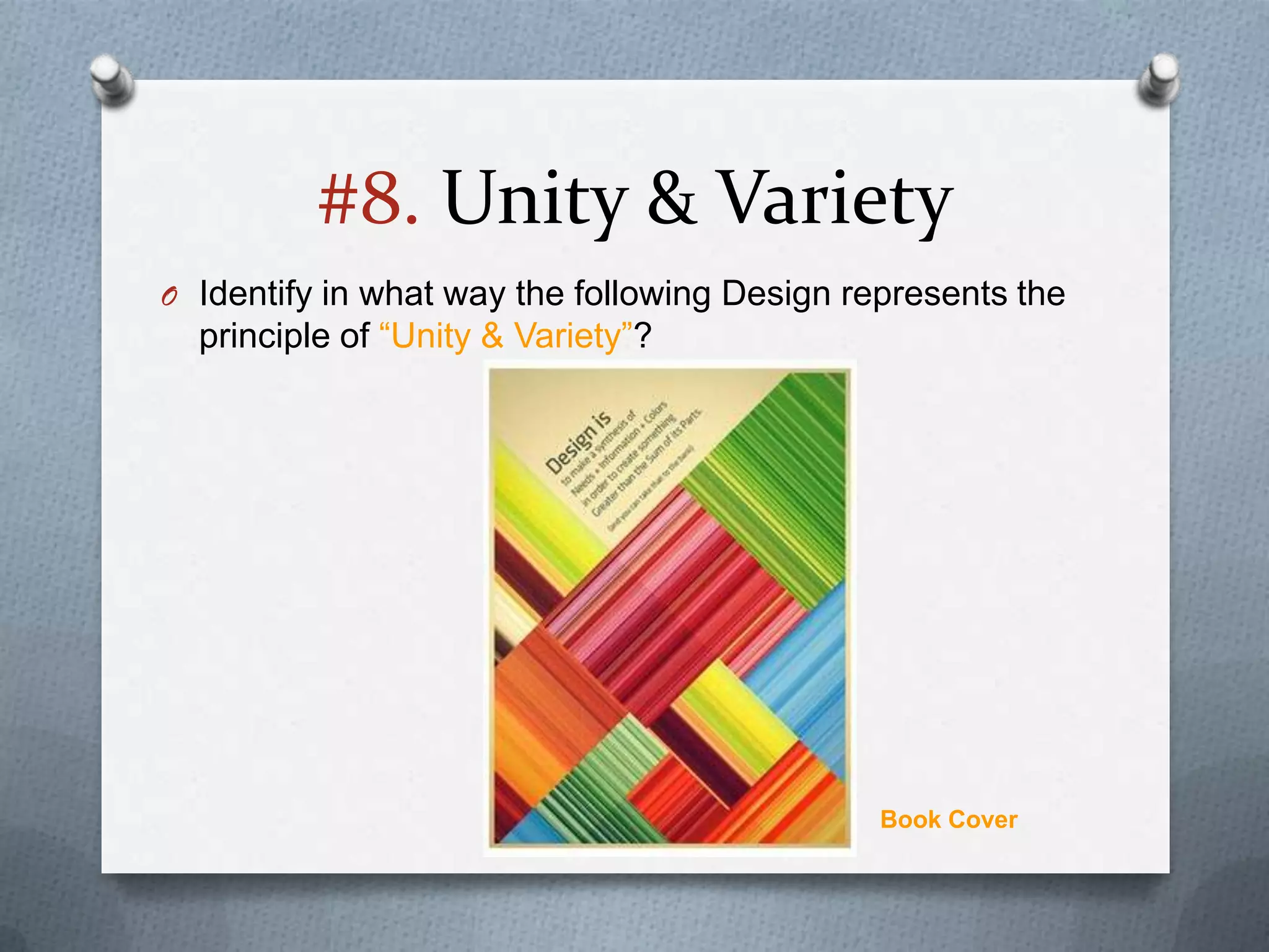 #8. Unity & Variety
O Identify in what way the following Design represents the
  principle of “Unity & Variety”?




                                              Book Cover
 