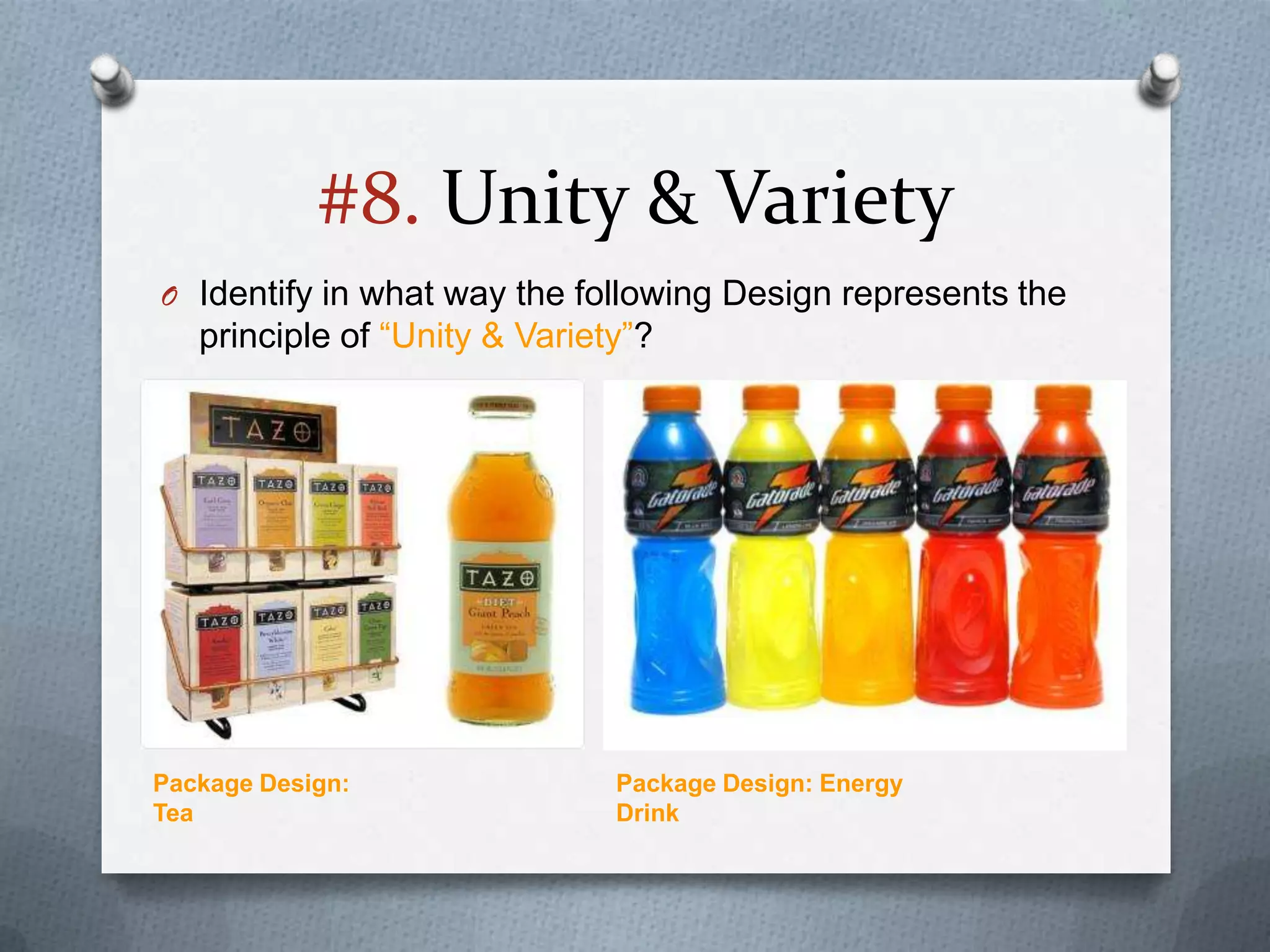 #8. Unity & Variety
O Identify in what way the following Design represents the
   principle of “Unity & Variety”?




Package Design:                Package Design: Energy
Tea                            Drink
 