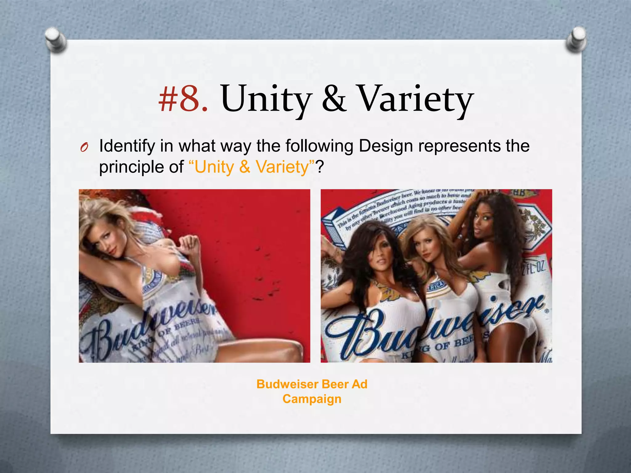 #8. Unity & Variety
O Identify in what way the following Design represents the
  principle of “Unity & Variety”?




                       Budweiser Beer Ad
                          Campaign
 