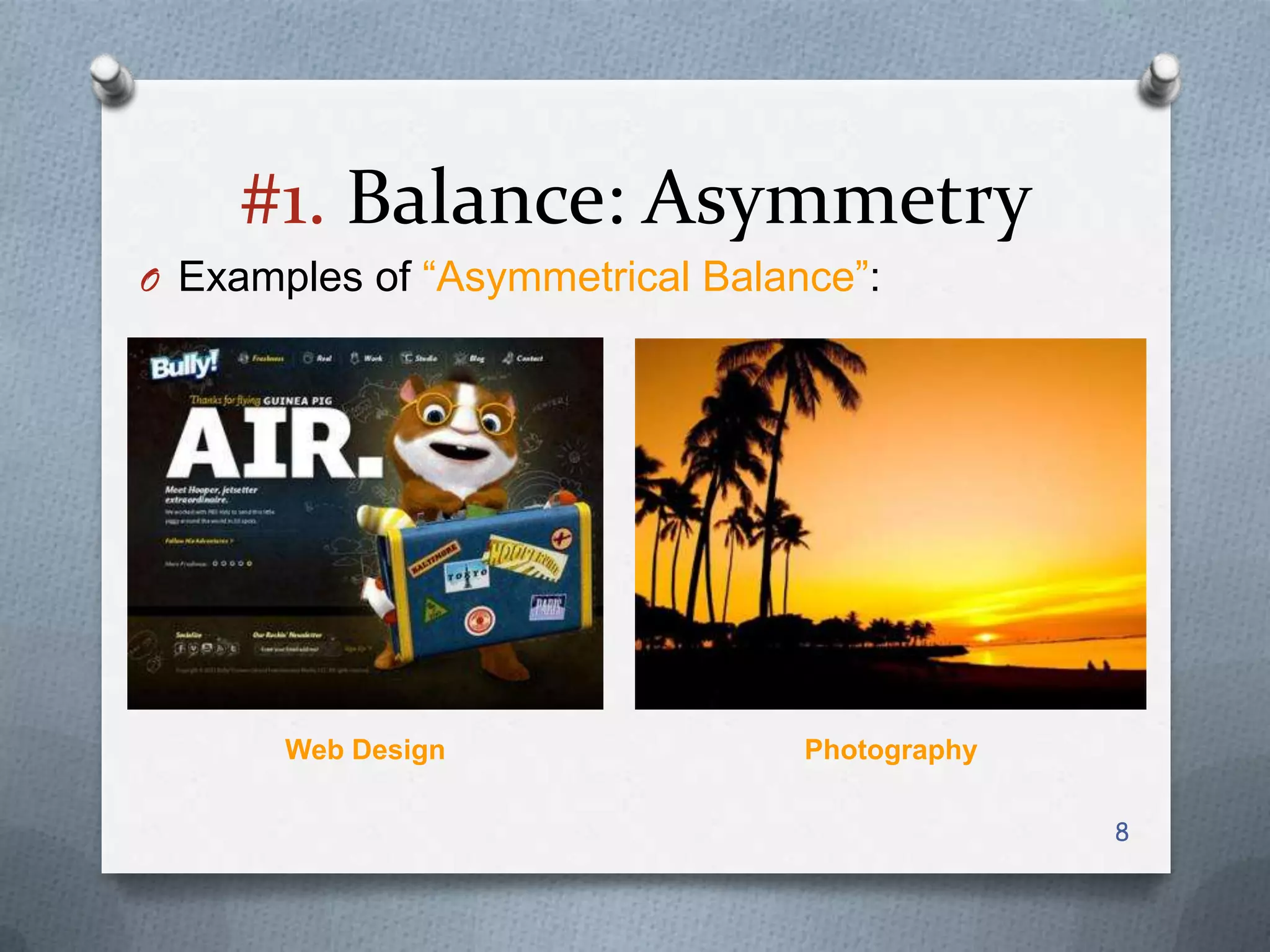 #1. Balance: Asymmetry
O Examples of “Asymmetrical Balance”:




       Web Design                Photography

                                               8
 