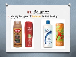 #1. Balance
O Identify the types of “Balance” in the following
  designs:
 