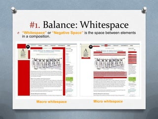 #1. Balance: Whitespace
O “Whitespace” or “Negative Space” is the space between elements
  in a composition.




          Macro whitespace               Micro whitespace
 