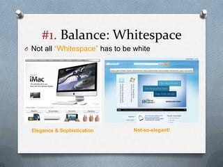 #1. Balance: Whitespace
O Not all “Whitespace” has to be white




  Elegance & Sophistication      Not-so-elegant!
 