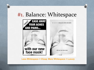 #1. Balance: Whitespace




 Less Whitespace = Cheap More Whitespace = Luxury
 