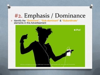 #2. Emphasis / Dominance
O Identify the “Dominant”, “Sub-dominant” & “Subordinate”
  elements in this Advertisement
 