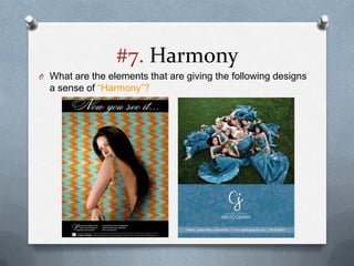 #7. Harmony
O What are the elements that are giving the following designs
  a sense of “Harmony”?
 