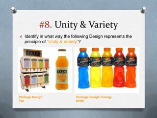 #8. Unity & Variety
O Identify in what way the following Design represents the
   principle of “Unity & Variety”?




Package Design:                Package Design: Energy
Tea                            Drink
 