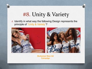 #8. Unity & Variety
O Identify in what way the following Design represents the
  principle of “Unity & Variety”?




                       Budweiser Beer Ad
                          Campaign
 