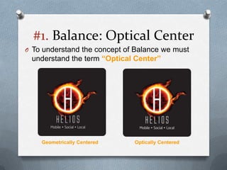 #1. Balance: Optical Center
O To understand the concept of Balance we must
 understand the term “Optical Center”




    Geometrically Centered    Optically Centered
 