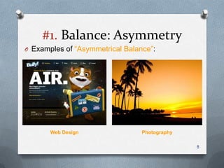 #1. Balance: Asymmetry
O Examples of “Asymmetrical Balance”:




       Web Design                Photography

                                               8
 